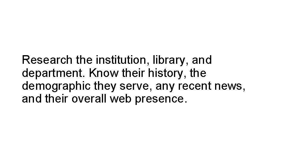 Research the institution, library, and department. Know their history, the demographic they serve, any