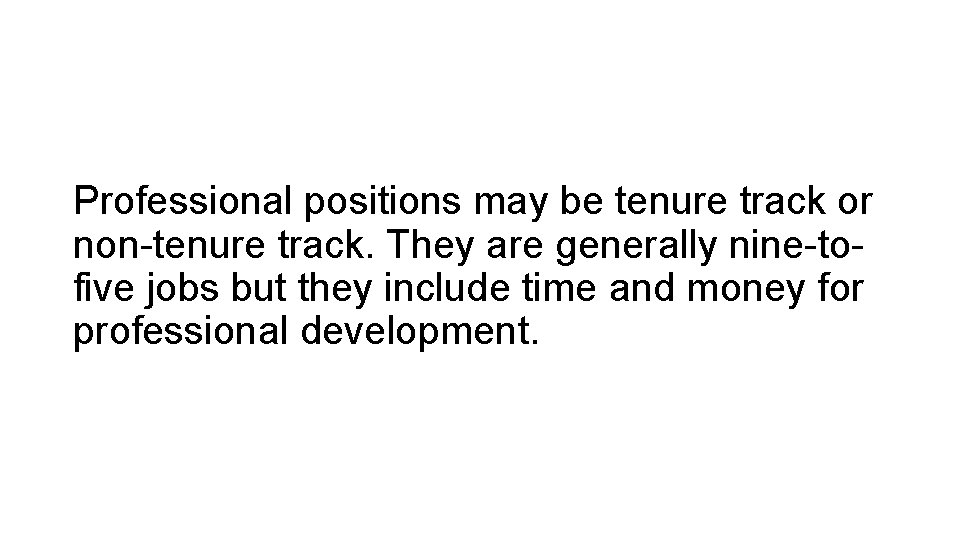 Professional positions may be tenure track or non-tenure track. They are generally nine-tofive jobs