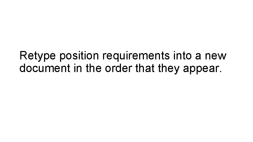 Retype position requirements into a new document in the order that they appear. 