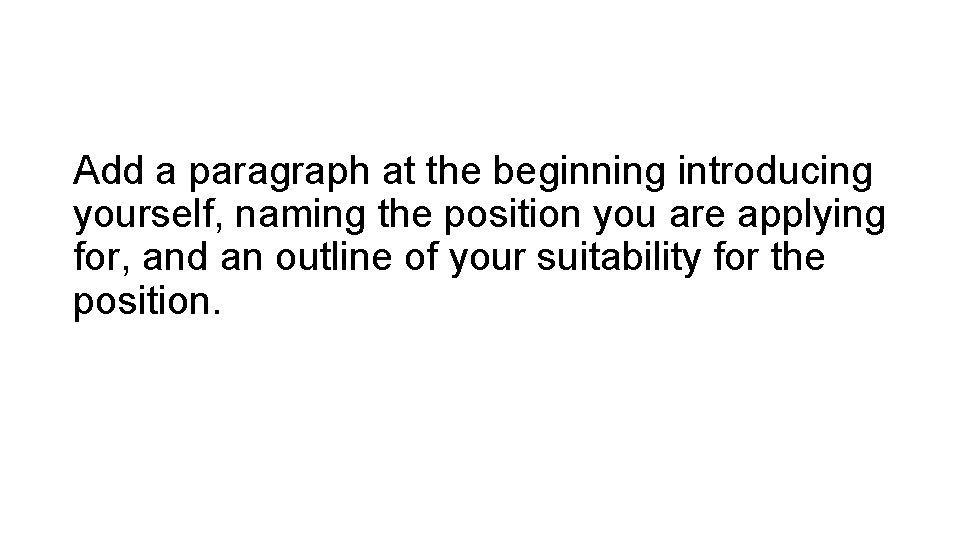 Add a paragraph at the beginning introducing yourself, naming the position you are applying