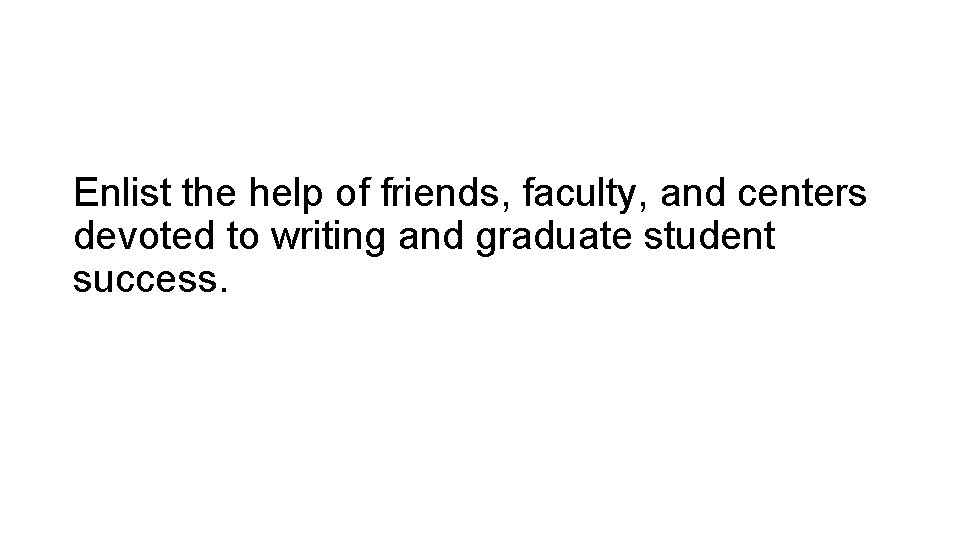 Enlist the help of friends, faculty, and centers devoted to writing and graduate student