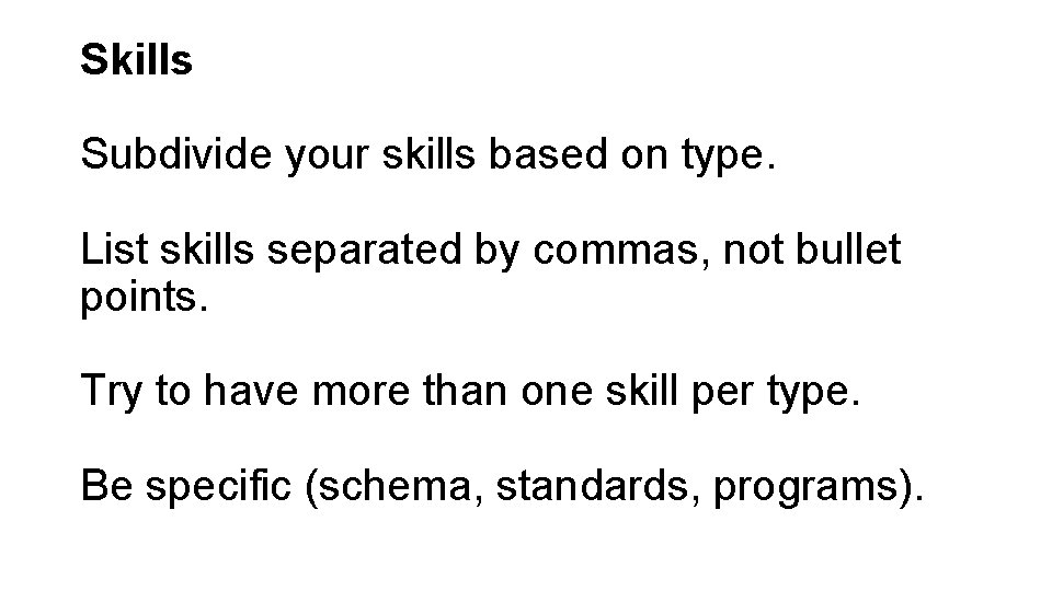 Skills Subdivide your skills based on type. List skills separated by commas, not bullet