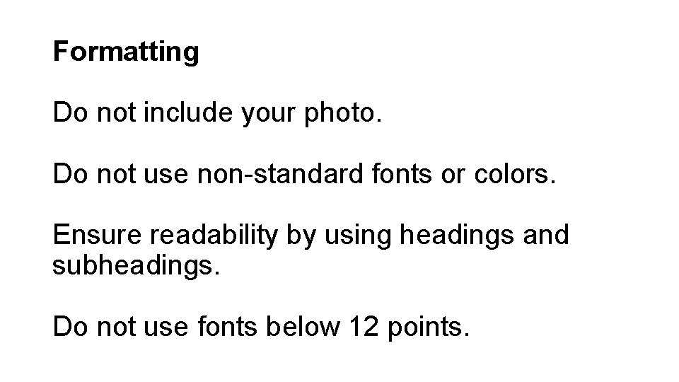 Formatting Do not include your photo. Do not use non-standard fonts or colors. Ensure