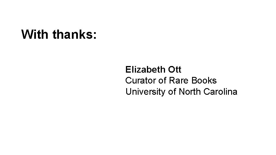 With thanks: Elizabeth Ott Curator of Rare Books University of North Carolina 