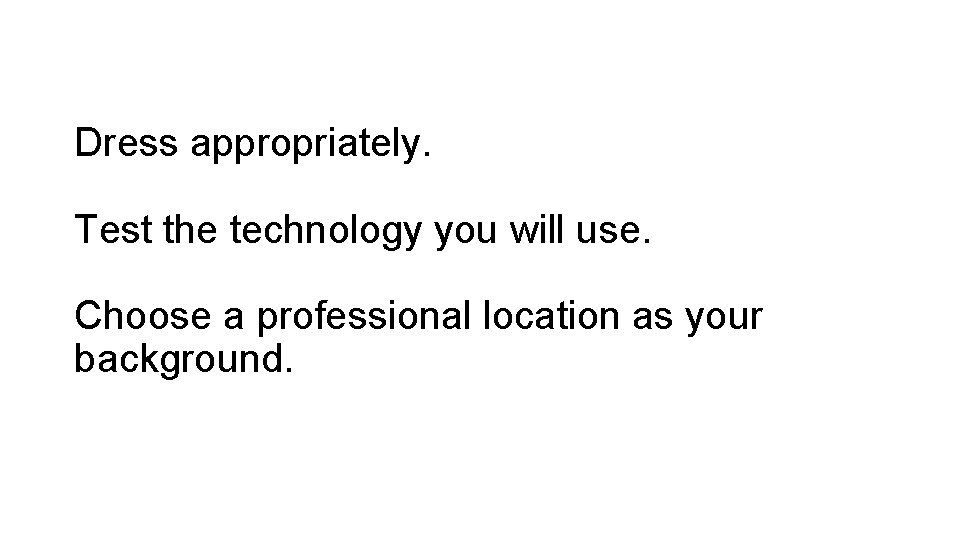 Dress appropriately. Test the technology you will use. Choose a professional location as your