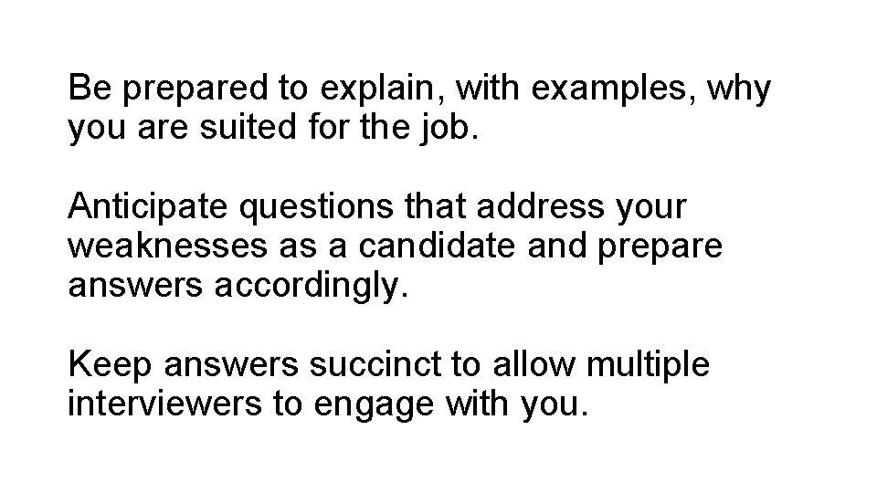 Be prepared to explain, with examples, why you are suited for the job. Anticipate