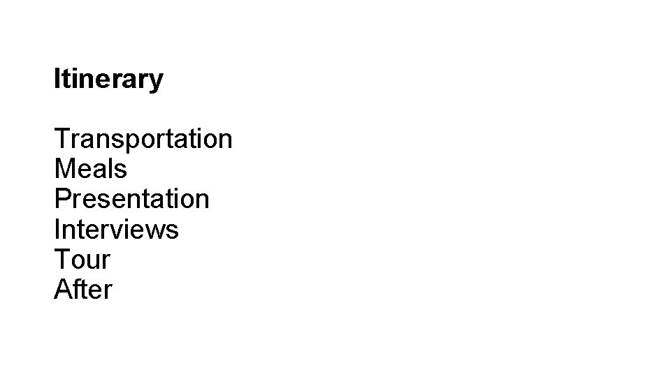 Itinerary Transportation Meals Presentation Interviews Tour After 