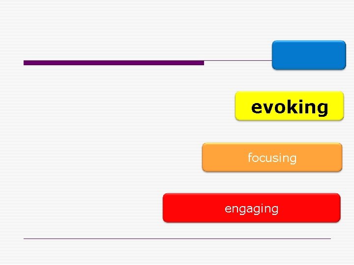 evoking focusing engaging 
