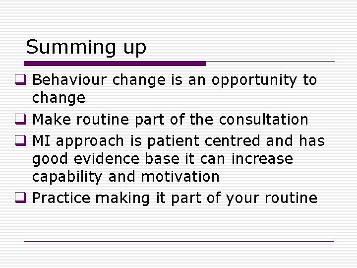 Summing up q Behaviour change is an opportunity to change q Make routine part