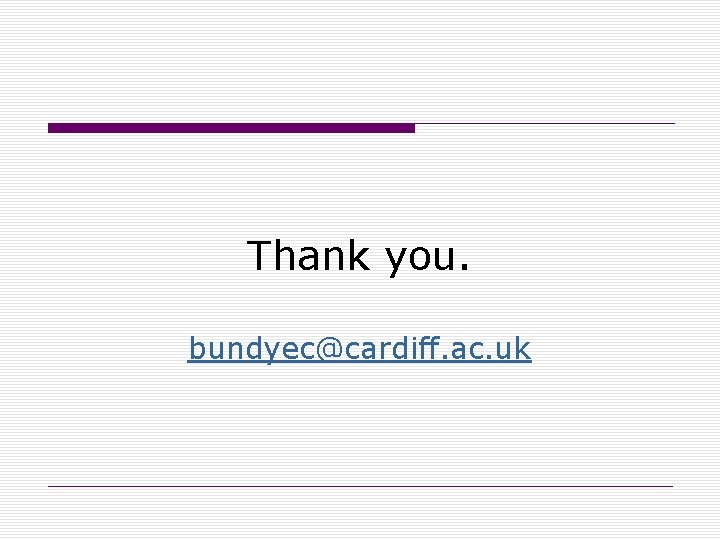 Thank you. bundyec@cardiff. ac. uk 