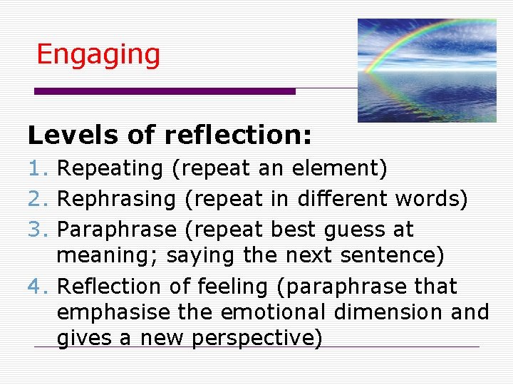 Engaging Levels of reflection: 1. Repeating (repeat an element) 2. Rephrasing (repeat in different
