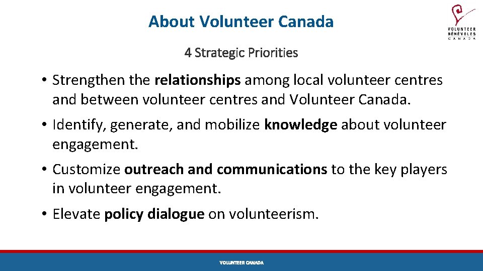 About Volunteer Canada 4 Strategic Priorities • Strengthen the relationships among local volunteer centres