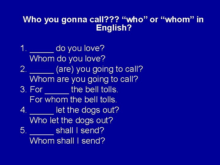 Who you gonna call? ? ? “who” or “whom” in English? 1. _____ do