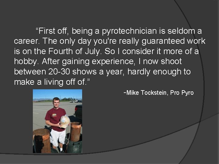 “First off, being a pyrotechnician is seldom a career. The only day you're really