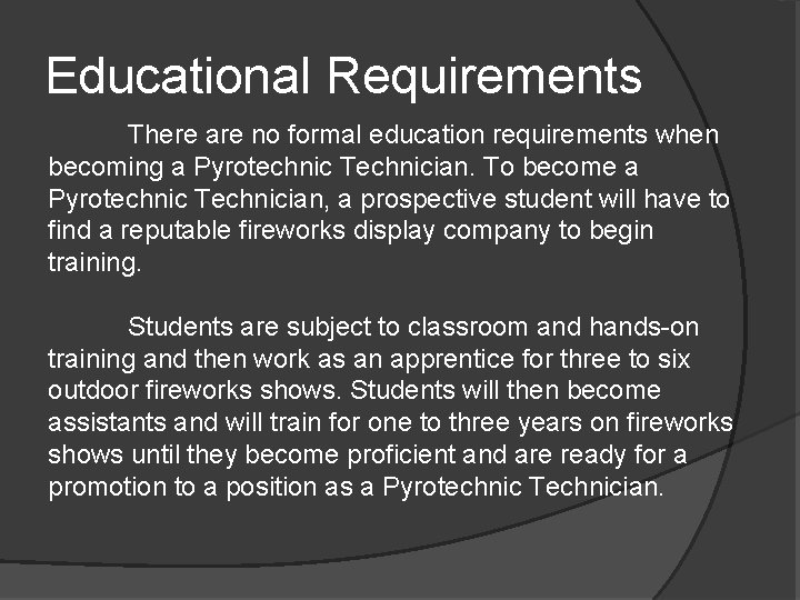 Educational Requirements There are no formal education requirements when becoming a Pyrotechnic Technician. To
