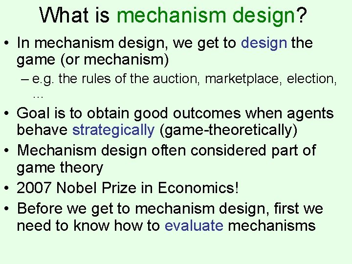 What is mechanism design? • In mechanism design, we get to design the game