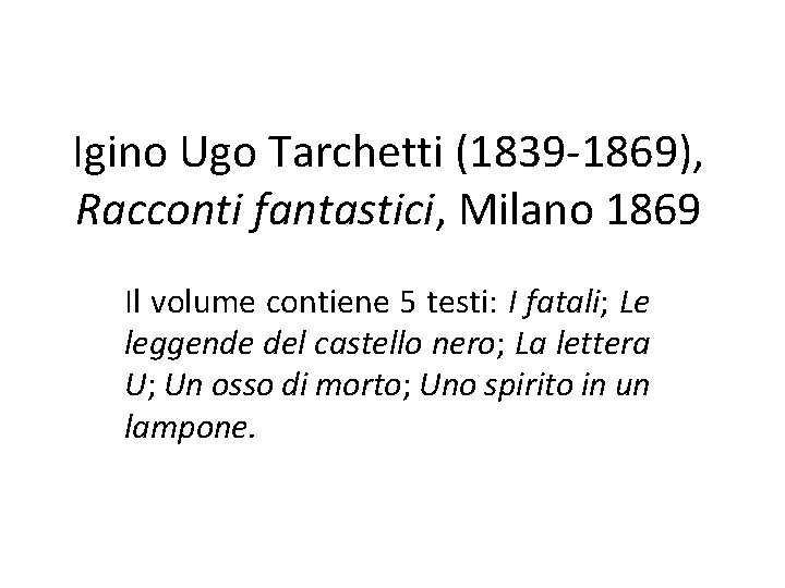 Igino Ugo Tarchetti (1839 -1869), Racconti fantastici, Milano 1869 Il volume contiene 5 testi: