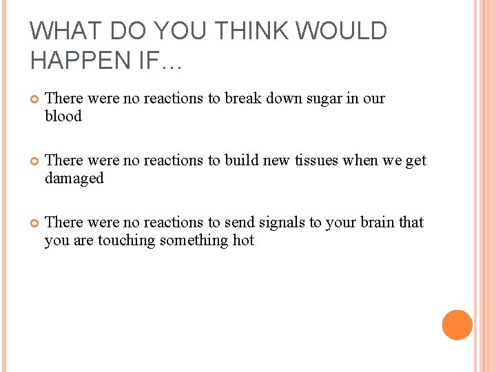 WHAT DO YOU THINK WOULD HAPPEN IF… There were no reactions to break down
