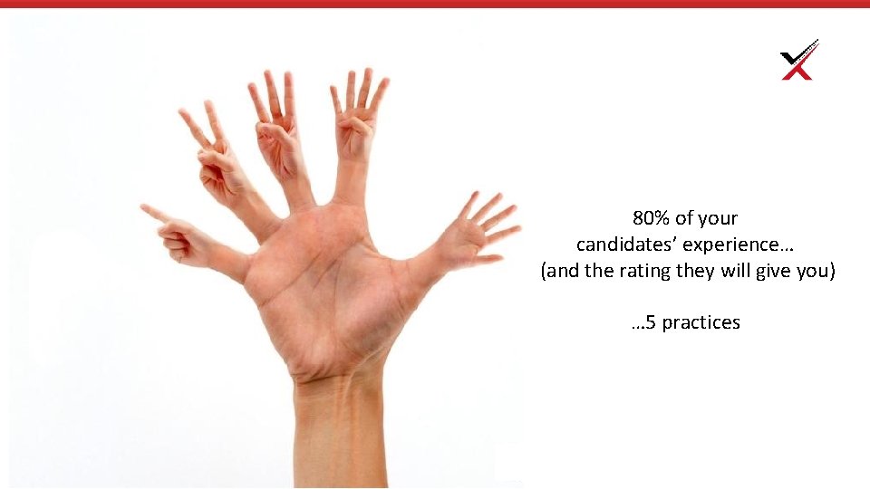 80% of your candidates’ experience… (and the rating they will give you) … 5