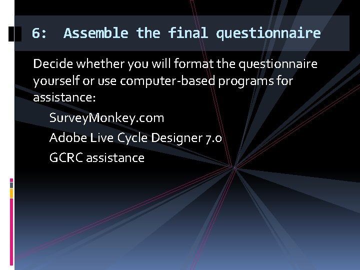 6: Assemble the final questionnaire Decide whether you will format the questionnaire yourself or