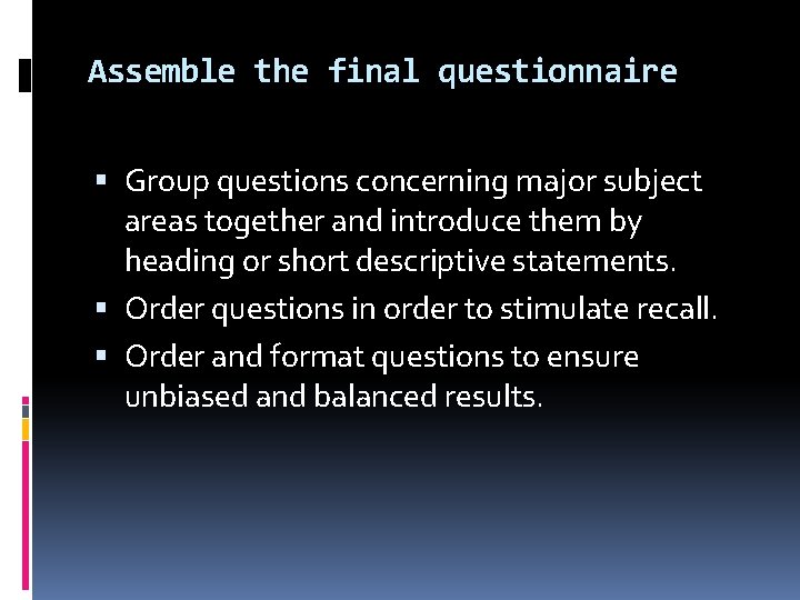 Assemble the final questionnaire Group questions concerning major subject areas together and introduce them