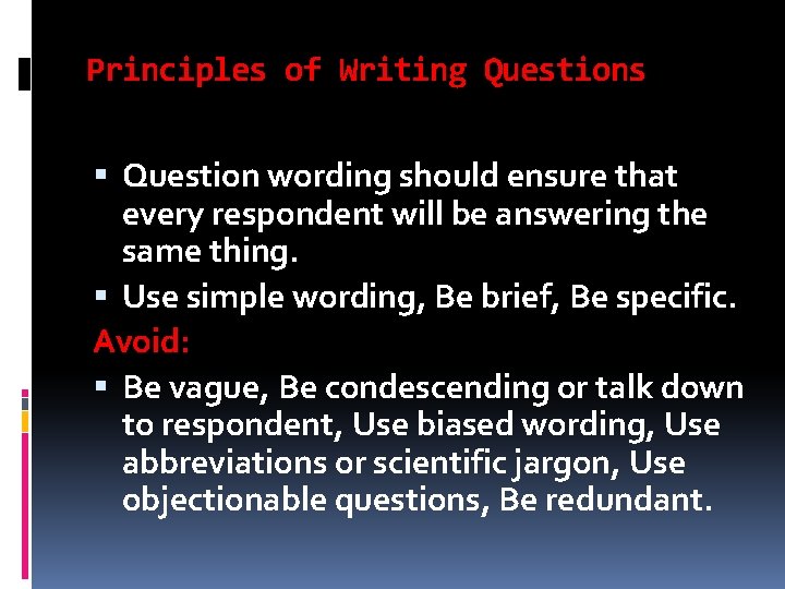 Principles of Writing Questions Question wording should ensure that every respondent will be answering