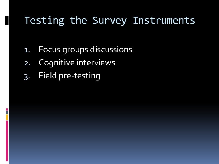 Testing the Survey Instruments 1. Focus groups discussions 2. Cognitive interviews 3. Field pre-testing