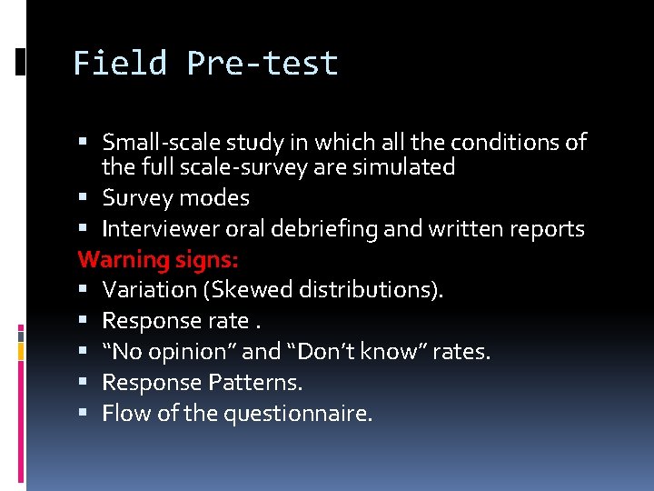 Field Pre-test Small-scale study in which all the conditions of the full scale-survey are