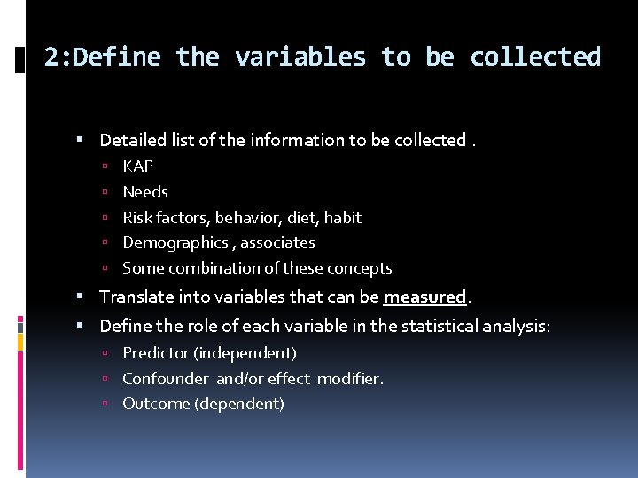 2: Define the variables to be collected Detailed list of the information to be