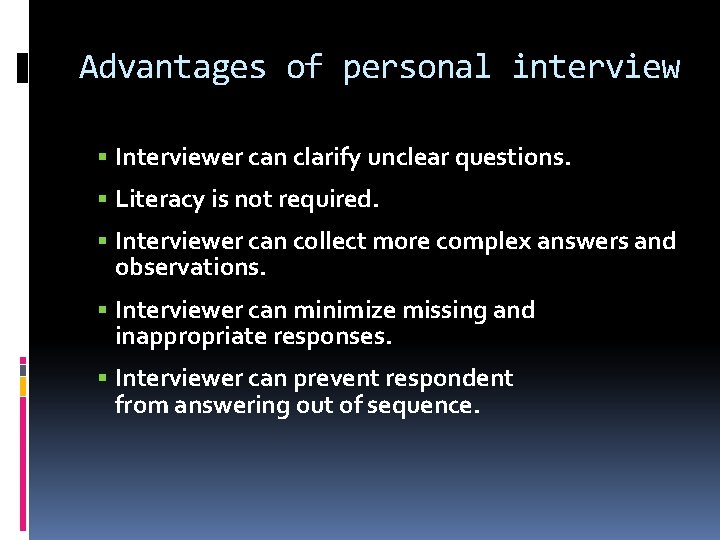 Advantages of personal interview Interviewer can clarify unclear questions. Literacy is not required. Interviewer