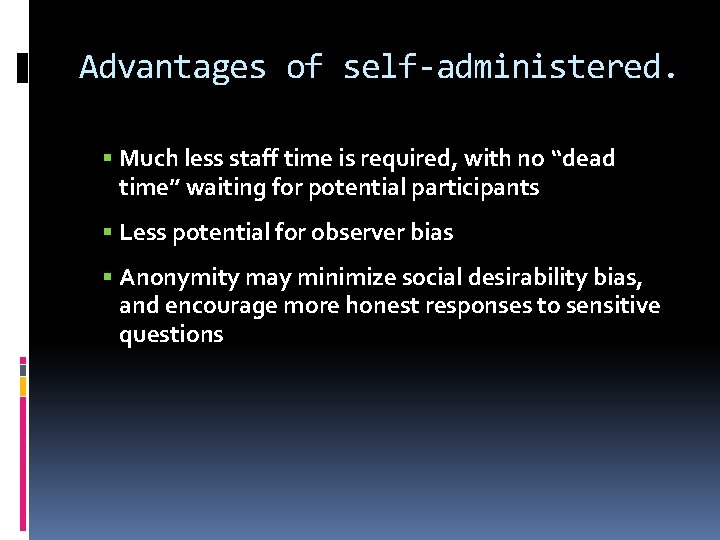 Advantages of self-administered. Much less staff time is required, with no “dead time” waiting