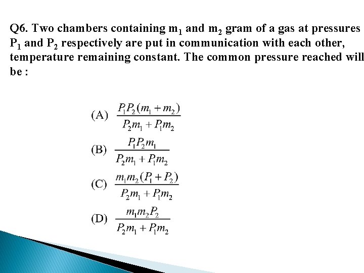Q 6. Two chambers containing m 1 and m 2 gram of a gas