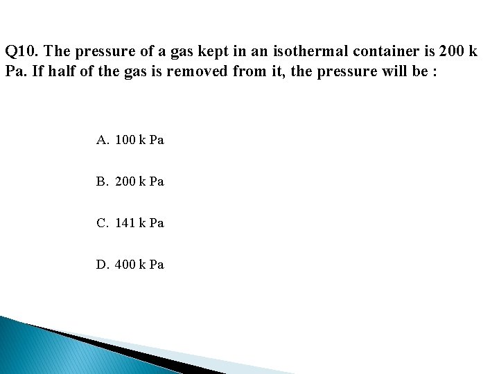 Q 10. The pressure of a gas kept in an isothermal container is 200