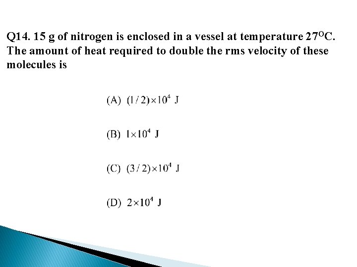 Q 14. 15 g of nitrogen is enclosed in a vessel at temperature 27