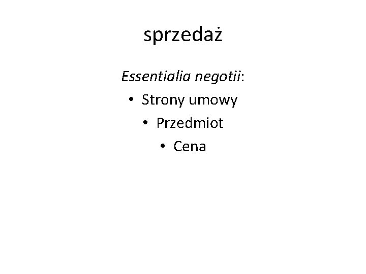 sprzedaż Essentialia negotii: • Strony umowy • Przedmiot • Cena 