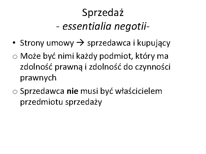 Sprzedaż - essentialia negotii • Strony umowy sprzedawca i kupujący o Może być nimi