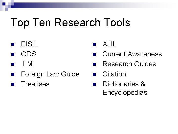 Top Ten Research Tools n n n EISIL ODS ILM Foreign Law Guide Treatises