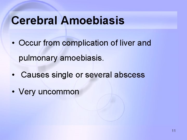 Cerebral Amoebiasis • Occur from complication of liver and pulmonary amoebiasis. • Causes single