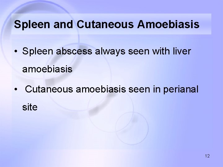 Spleen and Cutaneous Amoebiasis • Spleen abscess always seen with liver amoebiasis • Cutaneous