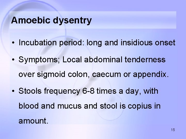 Amoebic dysentry • Incubation period: long and insidious onset • Symptoms; Local abdominal tenderness