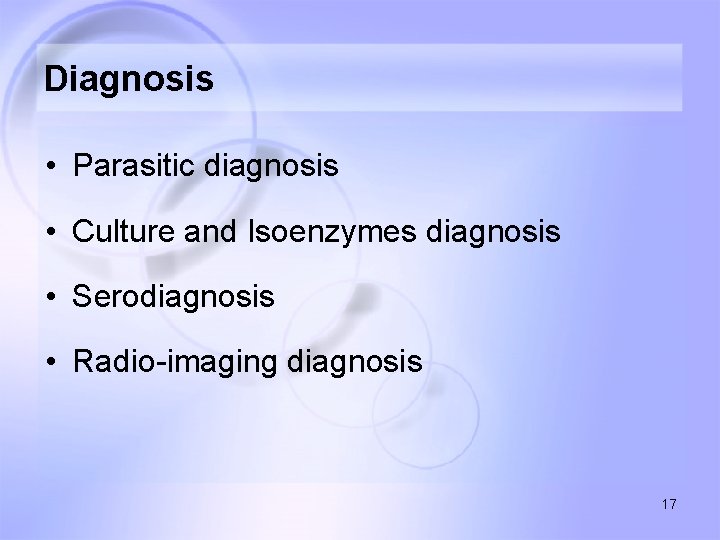 Diagnosis • Parasitic diagnosis • Culture and Isoenzymes diagnosis • Serodiagnosis • Radio-imaging diagnosis
