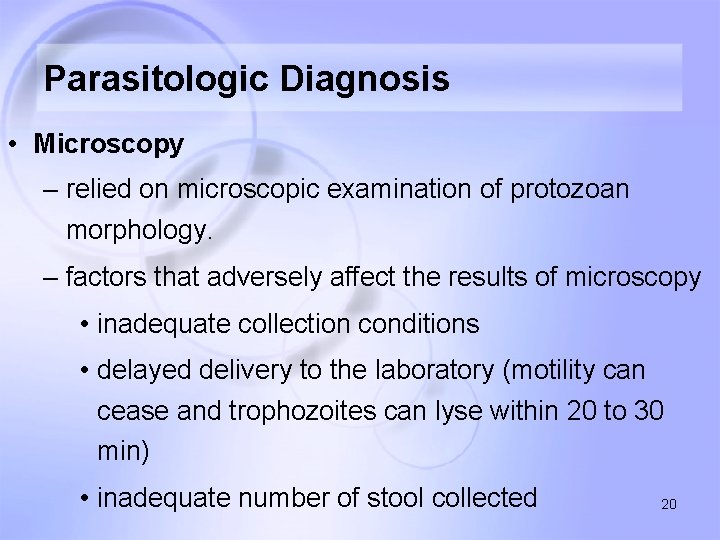 Parasitologic Diagnosis • Microscopy – relied on microscopic examination of protozoan morphology. – factors