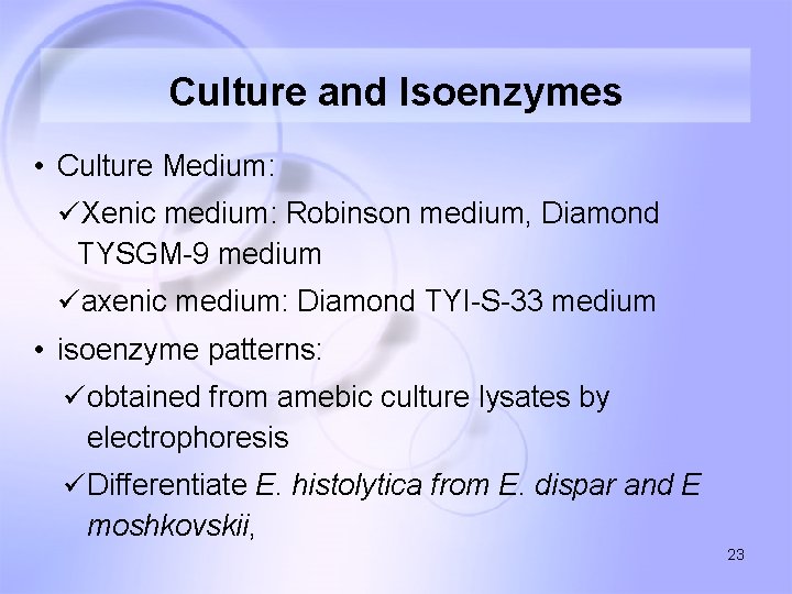 Culture and Isoenzymes • Culture Medium: üXenic medium: Robinson medium, Diamond TYSGM-9 medium üaxenic