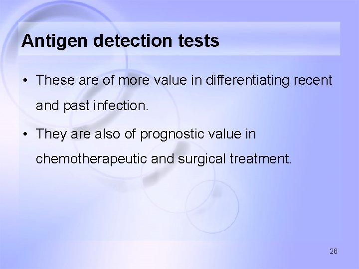 Antigen detection tests • These are of more value in differentiating recent and past