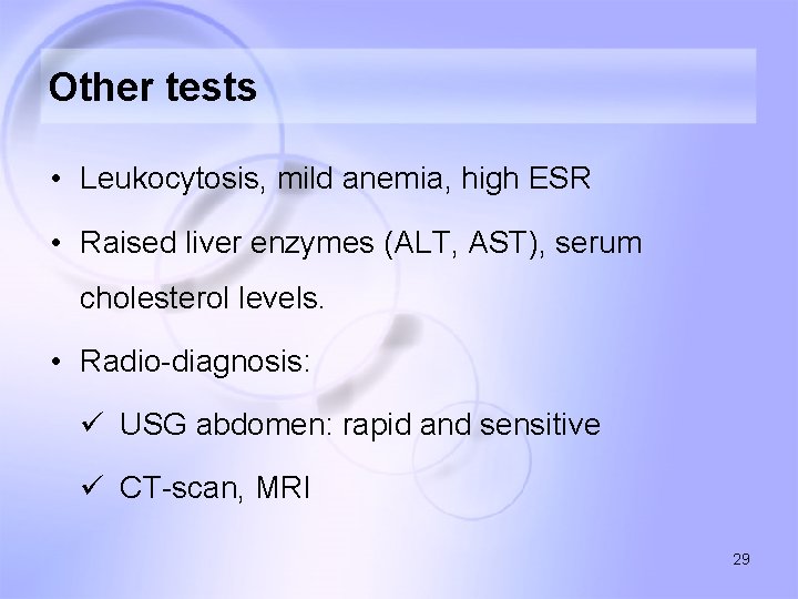 Other tests • Leukocytosis, mild anemia, high ESR • Raised liver enzymes (ALT, AST),