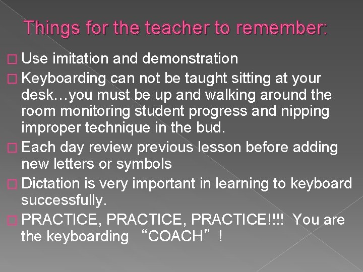 Things for the teacher to remember: � Use imitation and demonstration � Keyboarding can