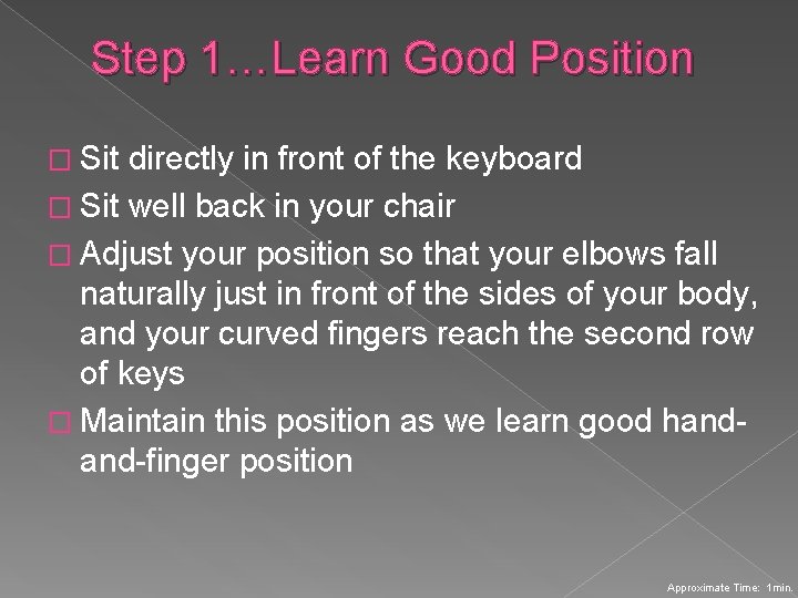 Step 1…Learn Good Position � Sit directly in front of the keyboard � Sit Step 1…Learn Good Position � Sit directly in front of the keyboard � Sit
