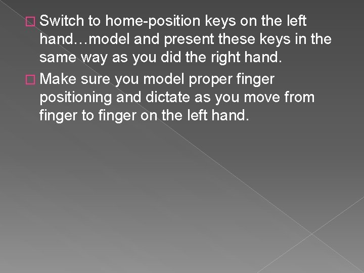 � Switch to home-position keys on the left hand…model and present these keys in � Switch to home-position keys on the left hand…model and present these keys in