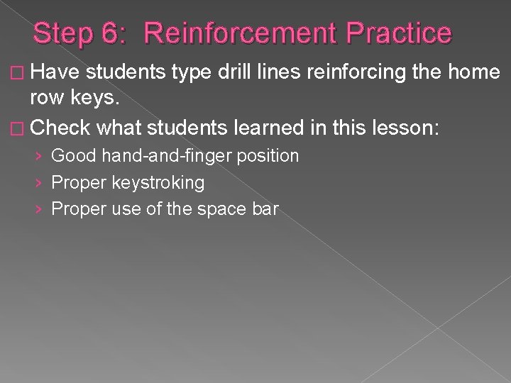 Step 6: Reinforcement Practice � Have students type drill lines reinforcing the home row Step 6: Reinforcement Practice � Have students type drill lines reinforcing the home row