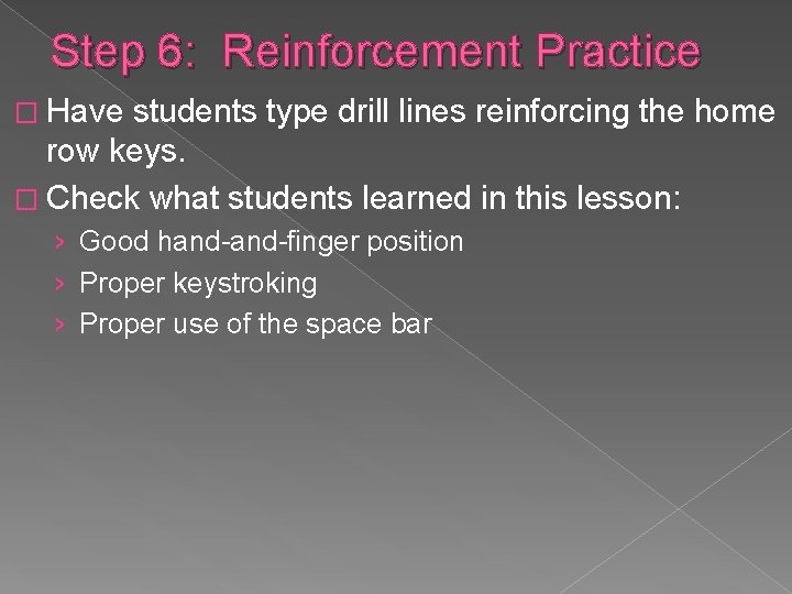 Step 6: Reinforcement Practice � Have students type drill lines reinforcing the home row